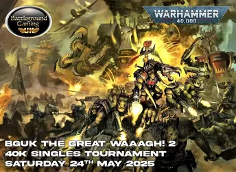BGUK The Great WAAAGH 2! 40k singles Tournament-May 24th (SOLD OUT)